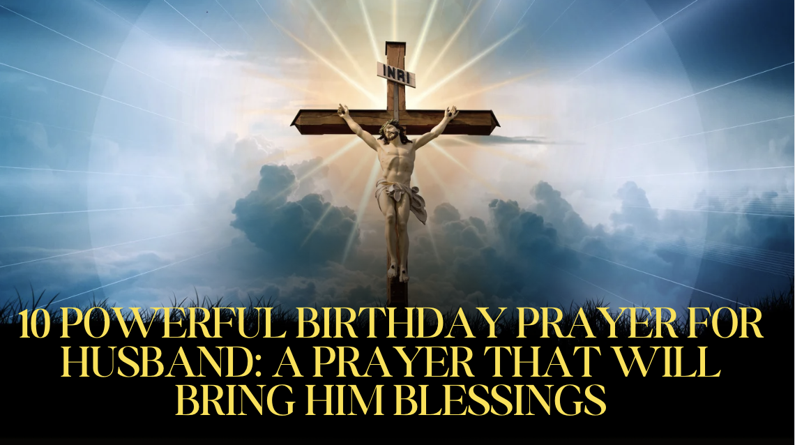 10 Powerful Birthday Prayer for Husband: A Prayer That Will Bring Him Blessings